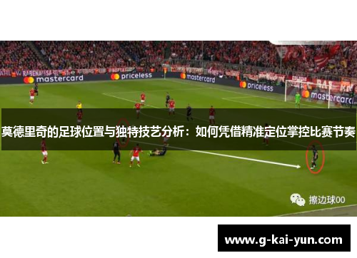 莫德里奇的足球位置与独特技艺分析：如何凭借精准定位掌控比赛节奏