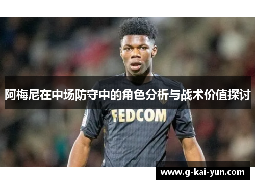 阿梅尼在中场防守中的角色分析与战术价值探讨