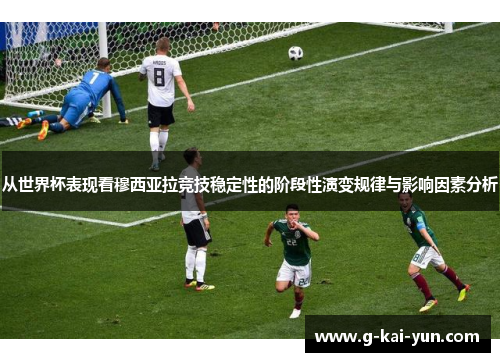 从世界杯表现看穆西亚拉竞技稳定性的阶段性演变规律与影响因素分析