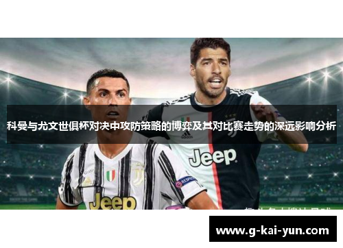 科曼与尤文世俱杯对决中攻防策略的博弈及其对比赛走势的深远影响分析