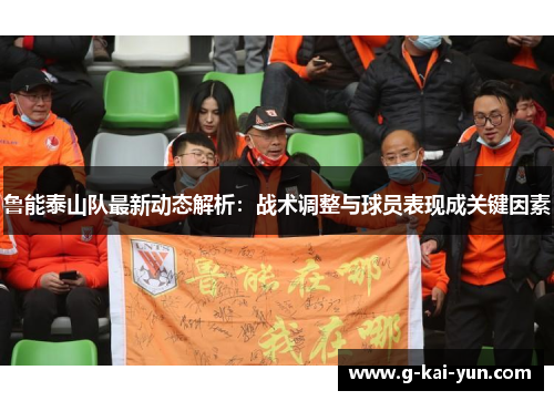 鲁能泰山队最新动态解析:战术调整与球员表现成关键因素 鲁能泰山队最新动态解析:战术调整与球员表现成关键因素